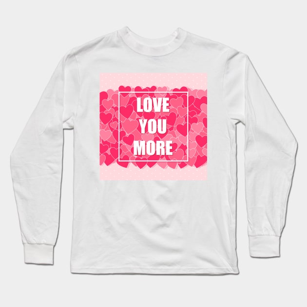 Love you more Long Sleeve T-Shirt by creativityrunsfree